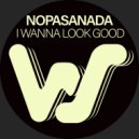 Nopasanada - I Wanna Look Good