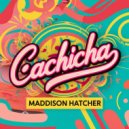 Maddison Hatcher - Cachicha (Original Mix)
