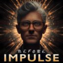 IMPULSE - Before ()