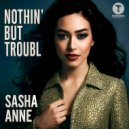 Sasha Anne - Nothin' But Troubl