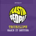 True2Life - Make It Better