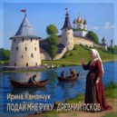 Ирина Камянчук - Подай мне руку, древний Псков ()