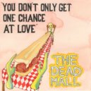 The Dead Mall - You Don't Only Get One Chance At Love