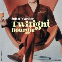 John Vendor - Twilight Bourgie