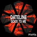 Dateline - Good To Me