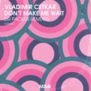 Vladimir Cetkar, Dr Packer - Don\'t Make Me Wait (Dr Packer Extended Remix)