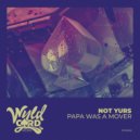 Not Yurs - Papa Was a Mover