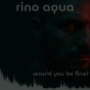 Rino Aqua - Would You Be Fine (Extended)
