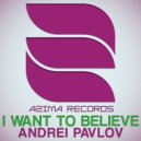 Andrei Pavlov - I Want To Believe (Original Mix)