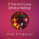 One Producer - If This Ain\'t Love (What a Feeling) (Funky Disco Mix)