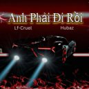 Hubaz, Lf-Cruel feat. SunB - Anh Phải Đi Rồi (Original Mix)