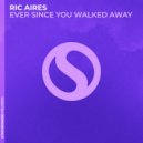 Ric Aires - Ever Since You Walked Away (Original Mix)