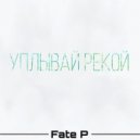Fate P - Уплывай рекой ()
