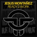 Jesus Montañez - Ready 2 Work (Original Mix)