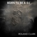 Roland Clark - Born To Be A DJ (Tech House Mix)