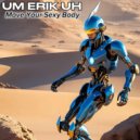 Um Erik Uh - Move Your Sexy Body (Original Mix)