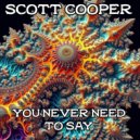 Scott Cooper - You Never Need to Say ()