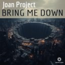 Joan Project - Bring Me Down ()