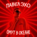 ПАВЕЛ ЭХО - Омут в океане ()