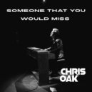 Chris Oak - Someone That You Would Miss ()
