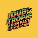 Dub Tropic - Run Fast If You Can