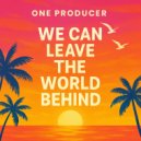 One Producer - We Can Leave the World Behind (Dance Mix)