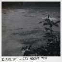 I Are We - Cry About You ()