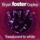 Bryan foster Copley - Translucent to white (Breaks mix)
