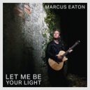 Marcus Eaton - Let Me Be Your Light ()