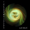 I Heard Whispers - Lux Solis ()