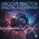 DYSLOYAL & GOVERNADE - groove reactor (Original Mix)