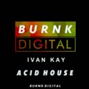 Ivan Kay - Acid House (Original Mix)