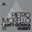 Pietro Morello - I Ain\'t Gonna Hurry (Extended Mix)