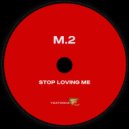 M.2 - Stop Loving Me