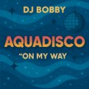 Dj Bobby - Aquadisco on my way