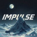 IMPULSE - Slow Whisper ()