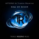 AFTERUS, Trance Reserve - Now or Never (Extended Mix)