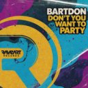 Bartdon - Don\'t You Want To Party ()