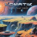 Lomatik - Drop That Drop