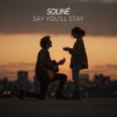 SOLINÉ - Say You'll Stay
