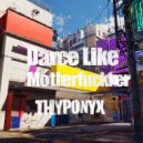 THYPONYX - Dance Like A Motherfucker