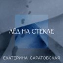 Саратовская Екатерина - Лед на стекле ()