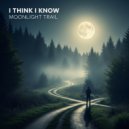 Moonlight Trail - I Think I Know ()