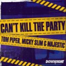 Tom Piper, Micky Slim & Majestic - Can\'t Kill The Party (Denzal Park Remix)