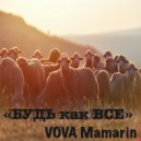 VOVA Mамарин - Будь как Все ()