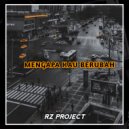 RZ Project - MENGAPA KAU BERUBAH