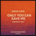 Adán Dani - Only You Can Save Me ()