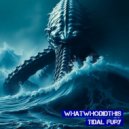 Whatwhodidthis - Tidal Fury (Original)