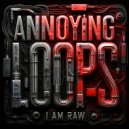 I AM RAW - ANNOYING LOOPS