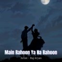 Raj Aryan - Main Rahoon Ya Na Rahoon
